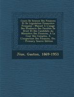 Cours De Science Des Finances Et De Législation Financière Française: Manuel À L'usage Des Étudiants Des Facultés De Droit Et Des Candidats Au ... Des Finances, Etc. 1017263957 Book Cover