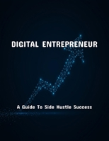 Digital Entrepreneur: A Guide To Side Hustle Success B0FQCH6FJJ Book Cover