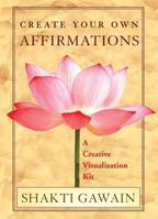 Create Your Own Affirmations: A Creative Visualization Kit 1577314344 Book Cover