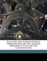 Plan for the Supreme Court: Observations on Mr. George Bancroft's Plea for the Constitution 1149694513 Book Cover