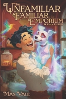The Unfamiliar Familiar Emporium: A Cozy Pet LitRPG B0GVF9KLMY Book Cover