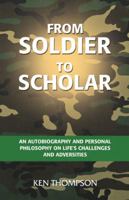 From Soldier to Scholar: An Autobiography and Personal Philosophy on Life's Challenges and Adversities 1432779699 Book Cover