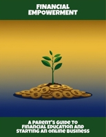 Financial Empowerment: A Parent'S Guide To Financial Education And Starting An Online Business B0FQCK91D5 Book Cover