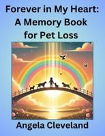 Forever in My Heart: A Memory Book for Pet Loss B0DT9YCZ3C Book Cover