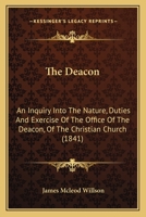 The Deacon: An Inquiry in to the Nature, Duties, and Exercise of the Office of Deacon in the Christian Church 1016444958 Book Cover