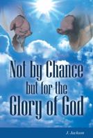 Not by Chance But for the Glory of God 1432756885 Book Cover