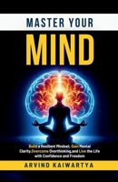 Master Your Mind: Build a Resilient Mindset, Gain Mental Clarity, Overcome Overthinking, and Live the Life with Confidence and Freedom B0FCYXBX82 Book Cover