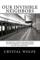 Our Invisible Neighbors: Accounts, Causes, and Solutions to the Epidemic of Homelessness in the 21st Century... 1973979721 Book Cover
