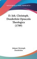 D. Ioh. Christoph. Doederlein Opuscula Theologica 1104639580 Book Cover