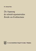 Die Anpassung Des Technisch-Organisatorischen Bereichs Von Kreditinstituten: Ein Beitrag Zu Einer Allgemeinen Theorie Des Bankbetriebes 3322981215 Book Cover