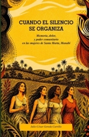 Cuando el silencio se organiza: Memoria, dolor y poder comunitario en las mujeres de Santa Marta, Manabí (Spanish Edition) 990701401X Book Cover