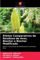 Efeitos Comparativos de Resíduos de Aves, Biochar e Biochar Modificado: Sobre o Crescimento de (Abelmoschus esculentus) Okra 6203641030 Book Cover