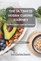 The Ultimate Vegan Cuisine Journey: The Plant-based Cookbook Collection - 2 Books in 1 B0CKLVWK1P Book Cover