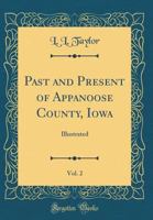 Past and Present of Appanoose County, Iowa, Vol. 2: Illustrated (Classic Reprint) 0260752894 Book Cover