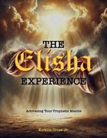 The Elisha Experience: Activating Your Prophetic Mantle 1737413558 Book Cover