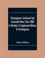 Chronograms, 5000 and More in Number: Chronograms Continued and Concluded, More Than 5000 in Number; a Supplement-Volume to 'chronograms, ' 9354304761 Book Cover