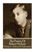 The Poetry of Robert Nichols - Volume 1: Ardours & Endurances 1783949406 Book Cover