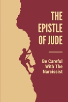 The Epistle Of Jude: Be Careful With The Narcissist: Jude Bible Study B099C2MKLZ Book Cover