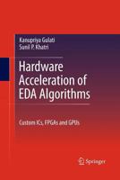 Hardware Acceleration of EDA Algorithms: Custom ICs, FPGAs and GPUs 1489983333 Book Cover