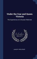 Under the Czar and Queen Victoria: the experiences of a Russian reformer 1014287936 Book Cover