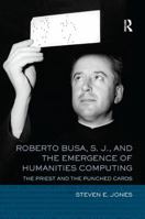 Roberto Busa, S.J. and the Emergence of Humanities Computing: The Priest and the Punched Cards 1138186775 Book Cover