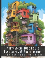 Vietnamese Tube House Landscapes & Architecture Coloring Book for Adults: Large Print Beautiful Nature Landscapes Sceneries and Foreign Buildings ... Relief and Relaxation - 50 Coloring Pages B0CW22GH4Z Book Cover