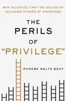 The Perils of "Privilege": Why Injustice Can't Be Solved by Accusing Others of Advantage 1250091209 Book Cover