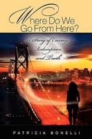 Where Do We Go from Here? a Story of Courage, Redemption, and Truth 0982051840 Book Cover