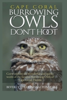 Cape Coral Burrowing Owls Don't Hoot: Come explore the wonderful and quirky world of the famous Burrowing Owls of Cape Coral, Florida B0CP2M8DQX Book Cover