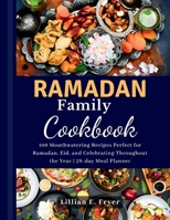 Ramadan Family Cookbook: 100 Mouthwatering Recipes Perfect for Ramadan, Eid, and Celebrating Throughout the Year | 28-day Meal Planner B0CV4BS6SK Book Cover