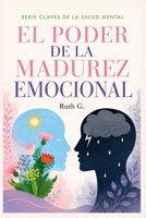 EL PODER DE LA MADUREZ EMOCIONAL: Construye una relación más sana para tomar mejores decisiones y vivir con propósito (CLAVES DE LA SALUD MENTAL) (Spanish Edition) B0HFXKGQYB Book Cover