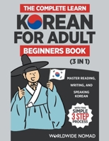The Complete Learn Korean For Adult Beginners Book (3 in 1): Master Reading, Writing, And Speaking Korean With This Simple 3 Step Process B0CQFVQGM8 Book Cover