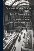Beschreibung Der in Der Königl. Kunstkammer Zu Berlin Vorhandenen Kunst-Sammlung 1022532707 Book Cover