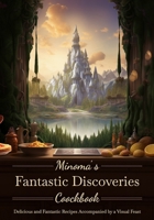 Minoma's Fantastic Discoveries Cookbook: Delicious and Fantastic Recipes Accompanied by a Visual Feast B0CS9XWL54 Book Cover