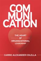 Communication: The Heart of Organizational Leadership 1499082827 Book Cover