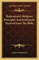 Shakespeare's Religious Principles And Sentiments Derived From The Bible 1162913185 Book Cover