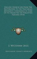 English Church Life: From the Restoration to the Tractarian Movement, Considered in Some of Its Neglected or Forgotten Features 054860522X Book Cover