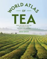 The World Atlas of Tea: From the Leaf to the Cup, the World's Teas Explored and Enjoyed 1770858164 Book Cover