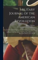 Military Journal of the American Revolution: From the Commencement to the Disbanding of the American Army; Comprising a Detailed Account of the ... and a Biographical Sketch of the Most P 101767079X Book Cover
