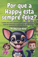 Por que a Happy está sempre feliz?: Lições de uma cachorrinha sobre como lidar com as emoções e encontrar alegria nas pequenas coisas da vida. (Portuguese Edition) B0FLF44F8Q Book Cover