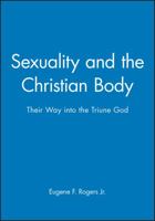 Sexuality and the Christian Body: Their Way into the Triune God (Challenges in Contemporary Theology) 0631210709 Book Cover