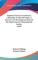 Stapleton's Fortress Overthrown; A Rejoinder To Martiall's Reply; A Discovery Of The Dangerous Rock Of The Popish Church Commended By Sanders 1377232409 Book Cover