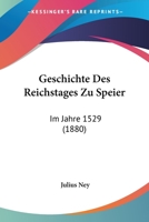 Geschichte Des Reichstages Zu Speier: Im Jahre 1529 (1880) 1168457068 Book Cover