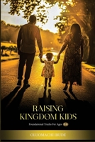 RAISING KINGDOM KIDS: Foundational Truths For Ages 0 To 6 B0FP277KGP Book Cover