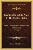 Termites Or White Ants, In The United States: Their Damage And Methods Of Prevention 1120720621 Book Cover