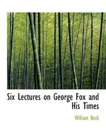 Six Lectures On George Fox And His Times 0353976504 Book Cover