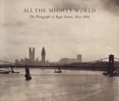 All the Mighty World: The Photographs of Roger Fenton, 1852-1860 (Metropolitan Museum of Art Series) 0300104901 Book Cover