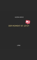 Der Moment Ist Jetzt: Lyrik B0C12D3DPD Book Cover