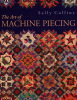 The Art of Machine Piecing: How to Achieve Quality Workmanship Through a Colorful Journey 157120119X Book Cover