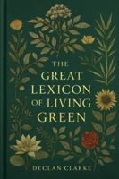 The Great Lexicon of Living Green: Folklore, Medicine, and Myth in Plant Names B0G4LDBJHQ Book Cover